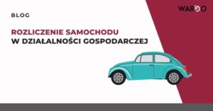 Jak skutecznie wprowadzić prywatny samochód do swojej działalności gospodarczej?
